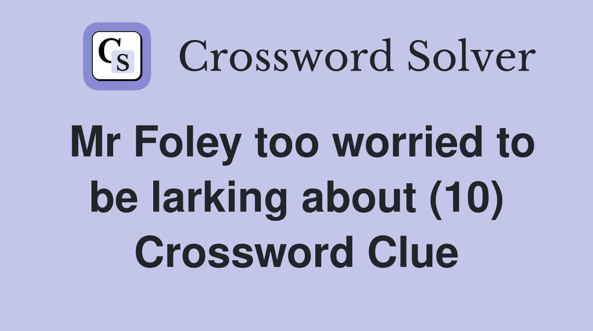 Mr Foley too worried to be larking about (10) Crossword Clue