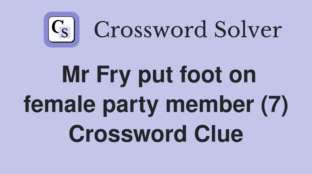 Mr Fry put foot on female party member (7) Crossword Clue