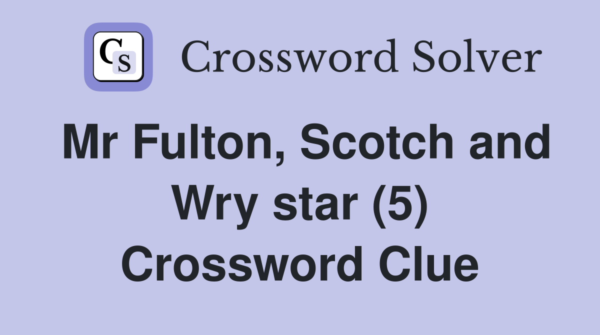 Mr Fulton, Scotch and Wry star (5) Crossword Clue