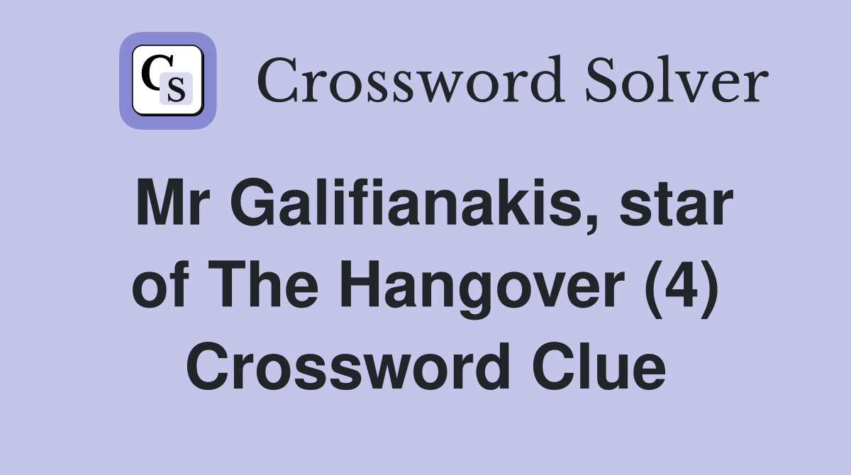 Mr Galifianakis, star of The Hangover (4) Crossword Clue