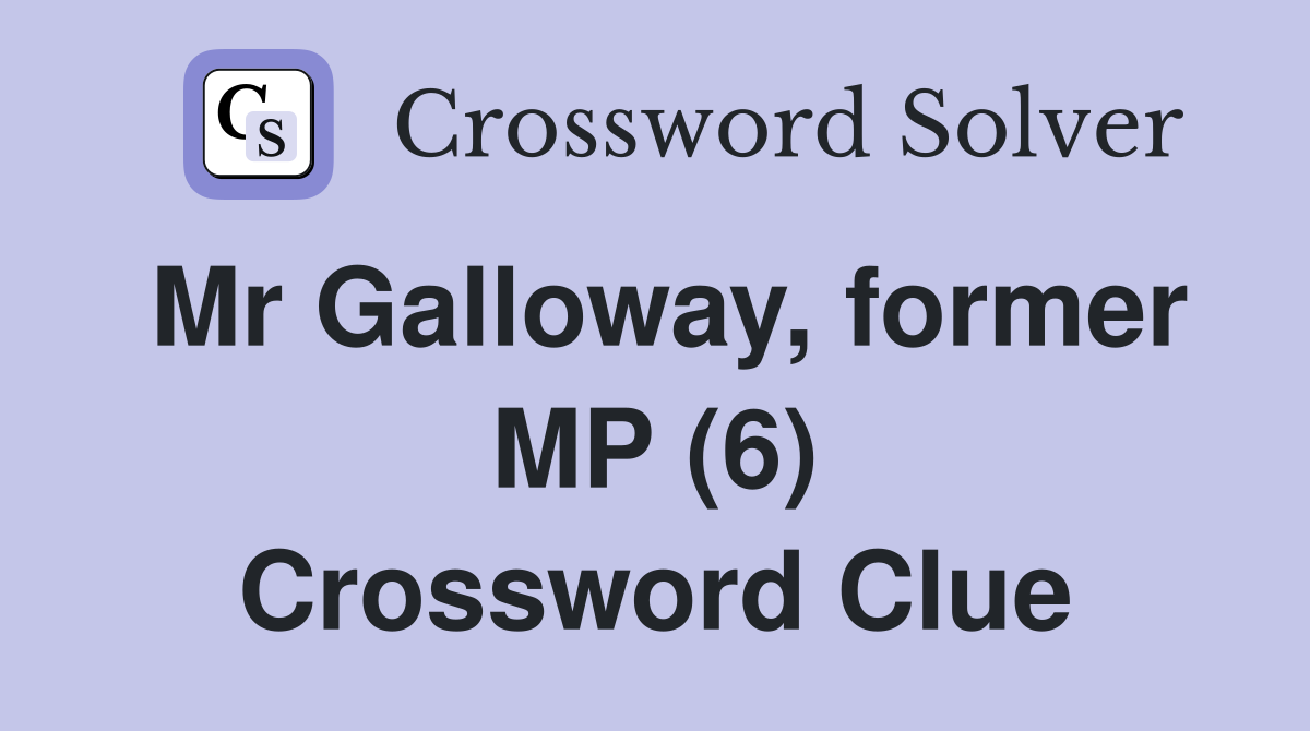 Mr Galloway, former MP (6) Crossword Clue
