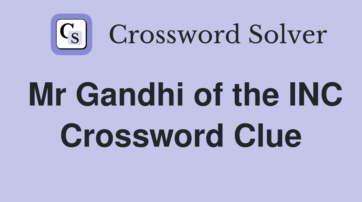 Mr Gandhi of the INC Crossword Clue