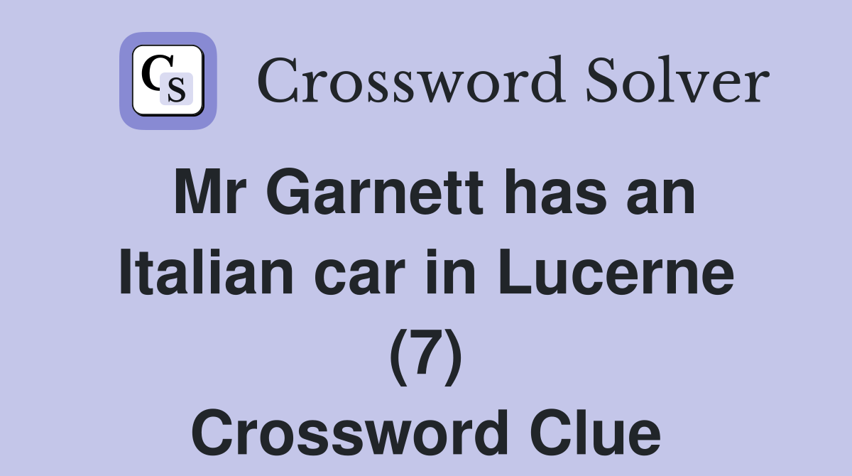 Mr Garnett has an Italian car in Lucerne (7) Crossword Clue