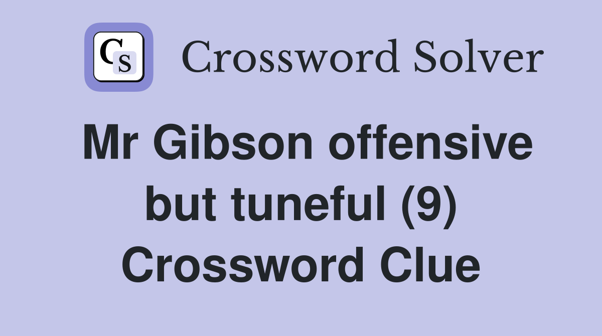 Mr Gibson offensive but tuneful (9) Crossword Clue