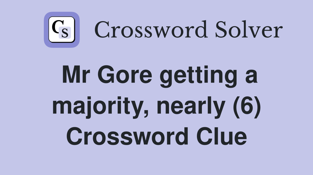 Mr Gore getting a majority, nearly (6) Crossword Clue