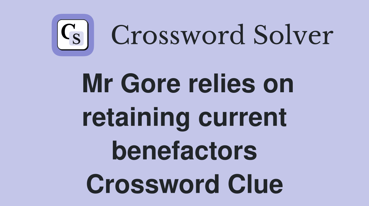 Mr Gore relies on retaining current benefactors Crossword Clue