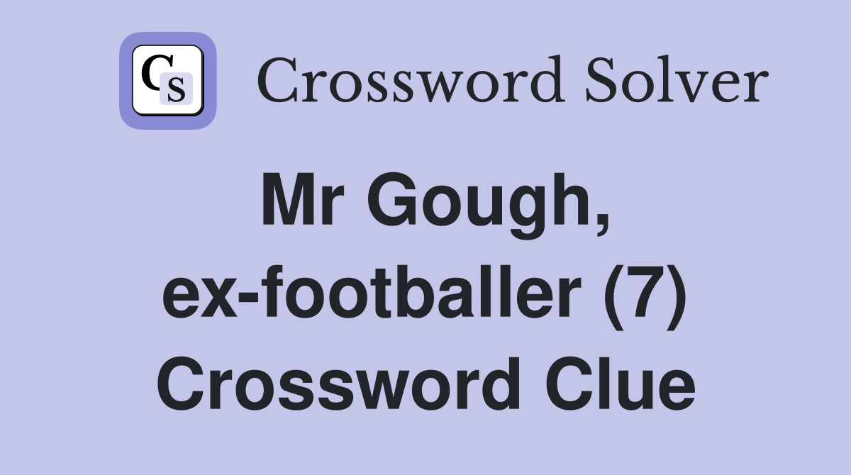 Mr Gough, ex-footballer (7) Crossword Clue