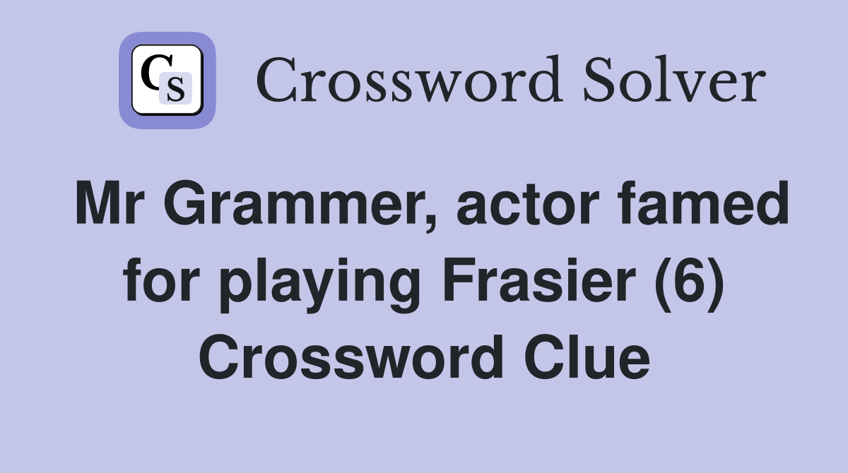 Mr Grammer, actor famed for playing Frasier (6) Crossword Clue