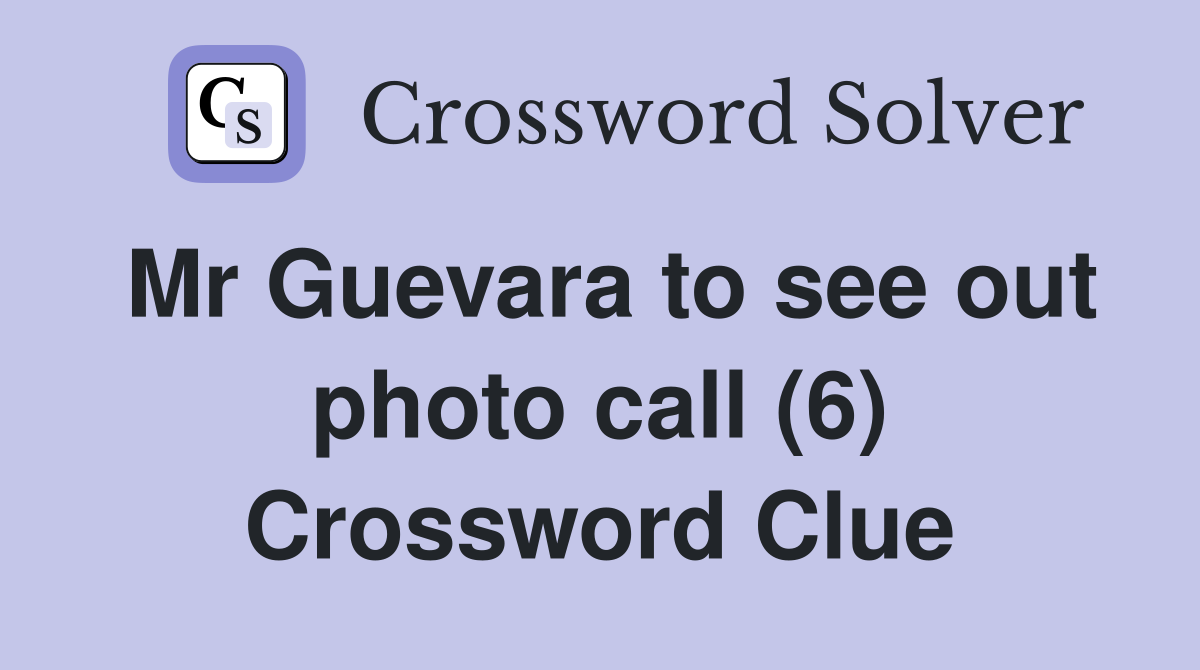 Mr Guevara to see out photo call (6) Crossword Clue