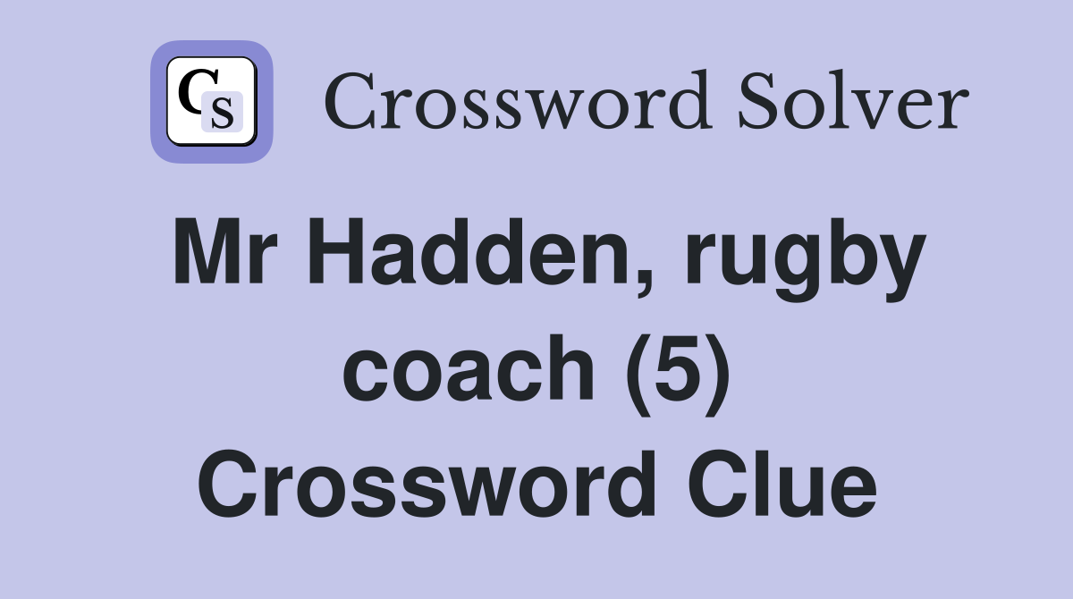 Mr Hadden, rugby coach (5) Crossword Clue