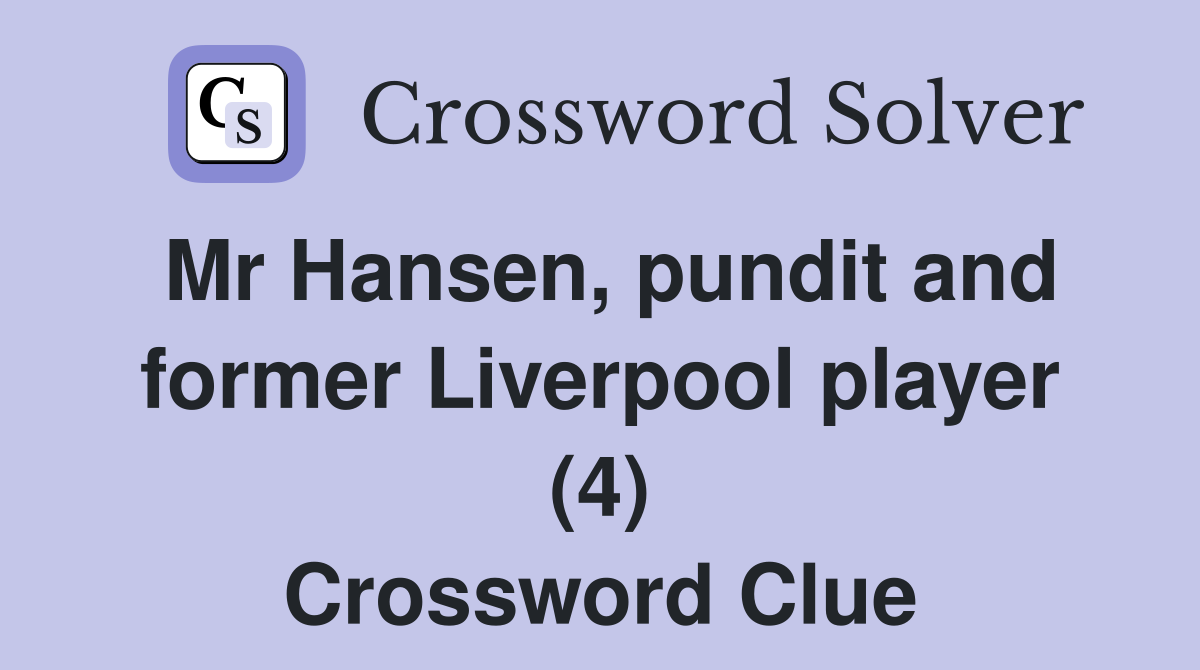 Mr Hansen, pundit and former Liverpool player (4) Crossword Clue
