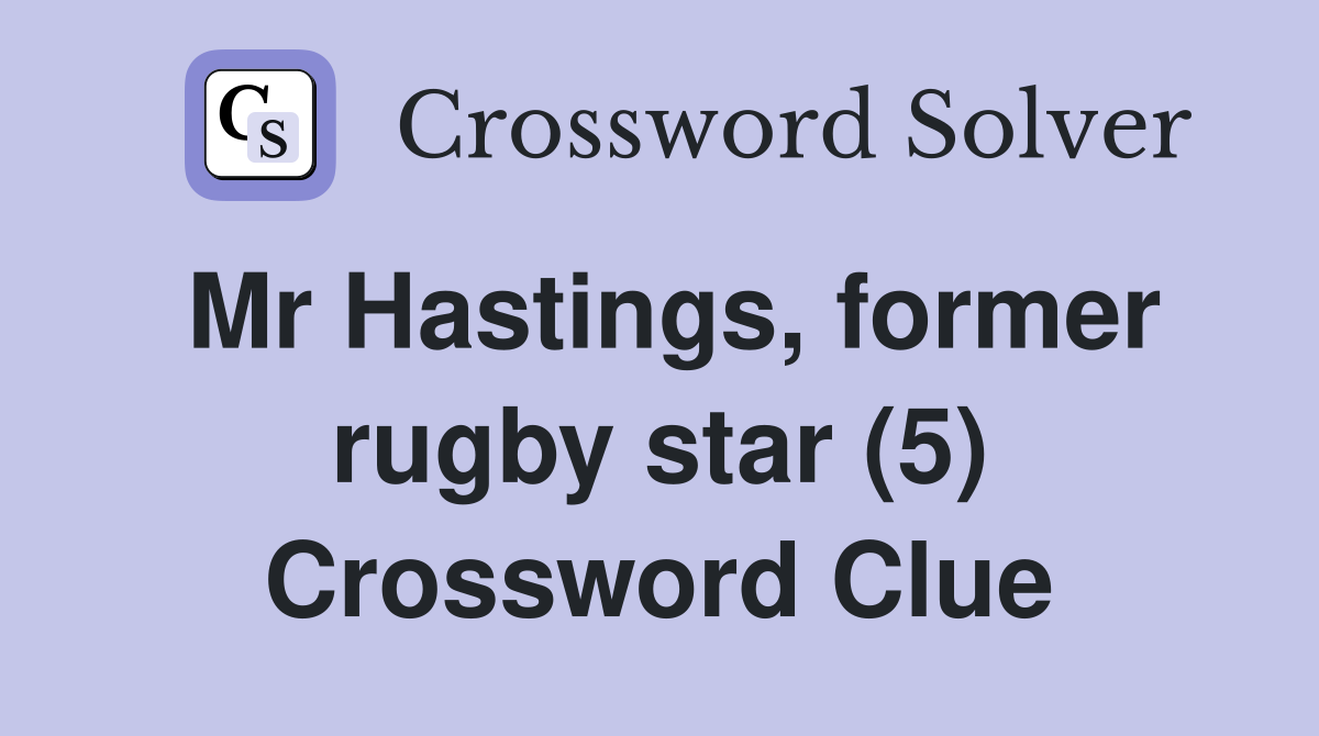 Mr Hastings, former rugby star (5) Crossword Clue