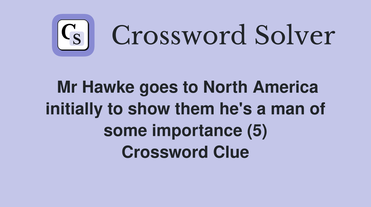 Mr Hawke goes to North America initially to show them he's a man of some importance (5) Crossword Clue