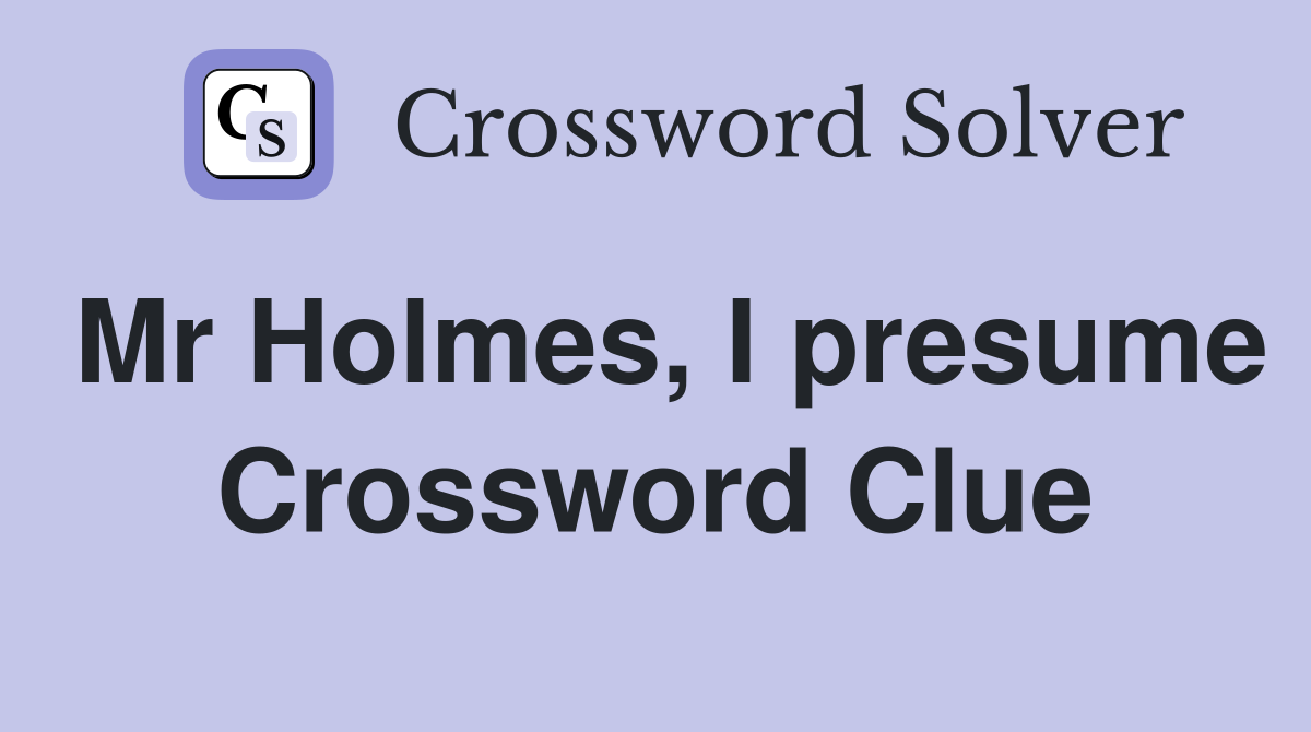 Mr Holmes, I presume Crossword Clue