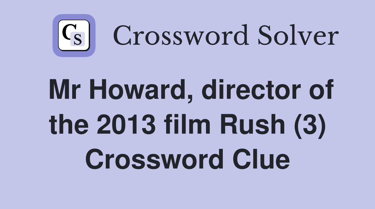 Mr Howard, director of the 2013 film Rush (3) Crossword Clue