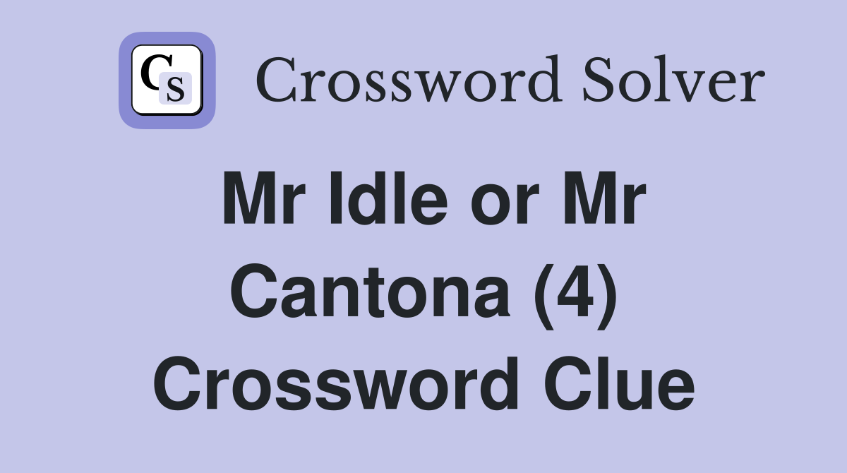 Mr Idle or Mr Cantona (4) Crossword Clue