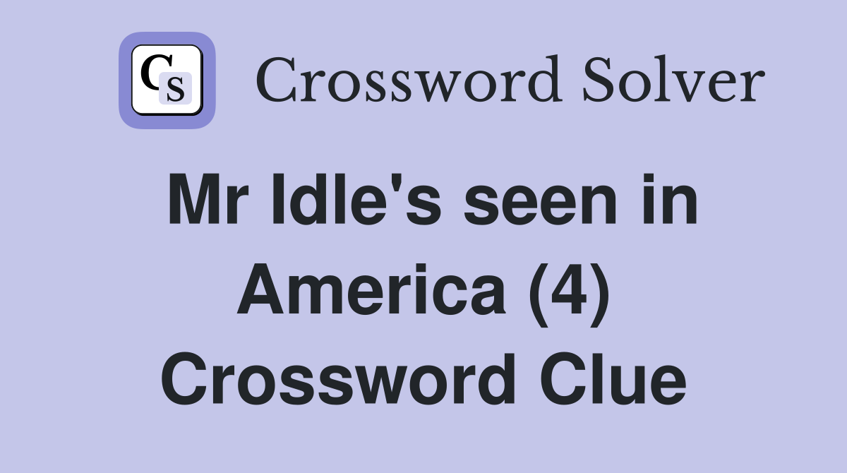 Mr Idle's seen in America (4) Crossword Clue