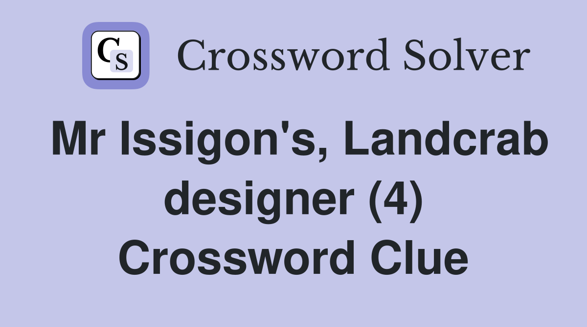 Mr Issigon's, Landcrab designer (4) Crossword Clue