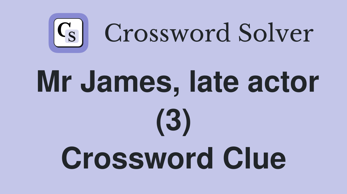 Mr James, late actor (3) Crossword Clue
