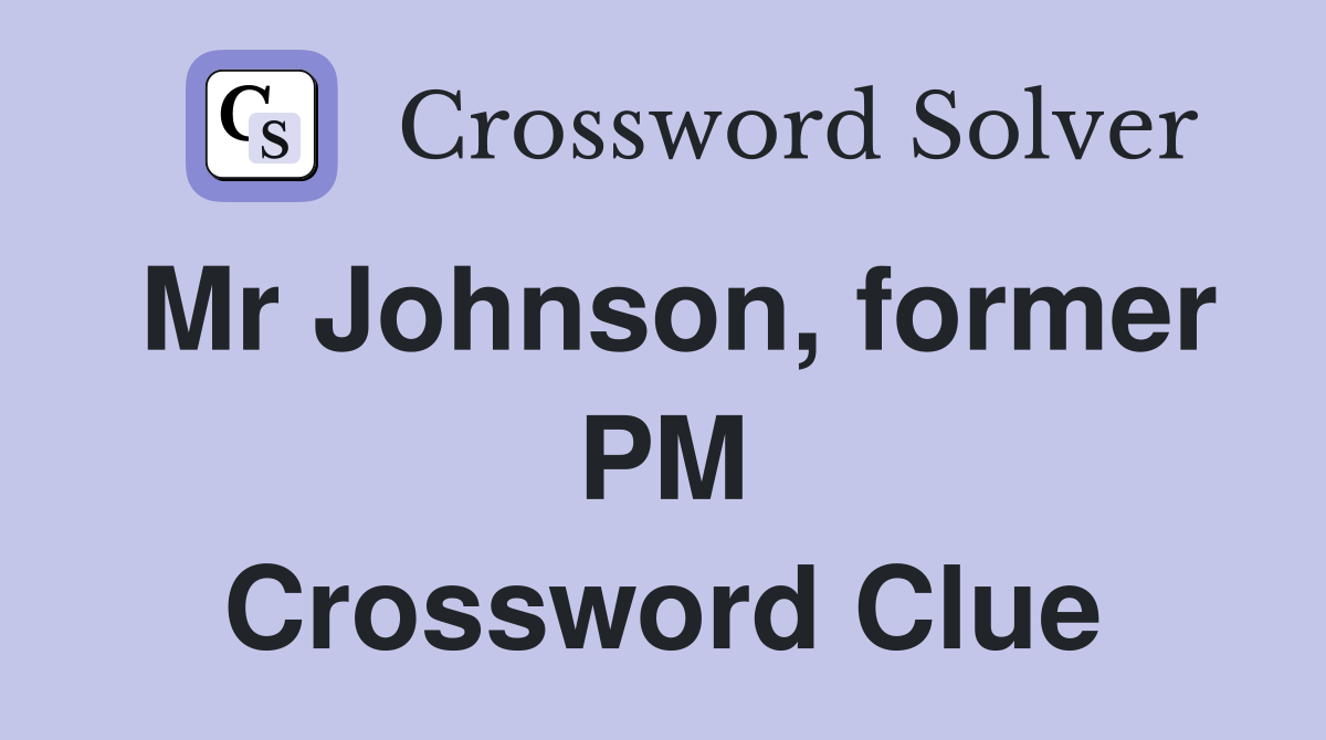 Mr Johnson, former PM Crossword Clue