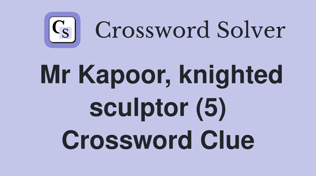 Mr Kapoor, knighted sculptor (5) Crossword Clue