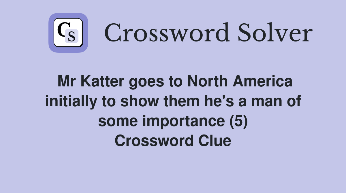 Mr Katter goes to North America initially to show them he's a man of some importance (5) Crossword Clue