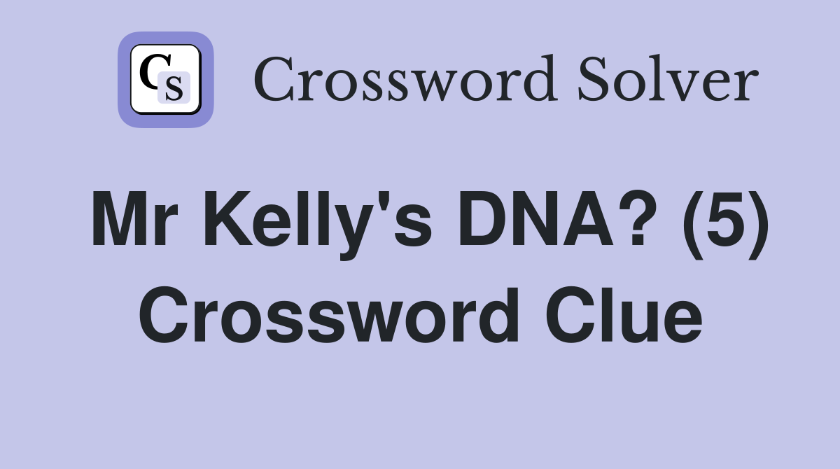 Mr Kelly's DNA? (5) Crossword Clue