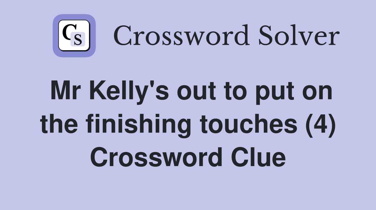 Mr Kelly's out to put on the finishing touches (4) Crossword Clue