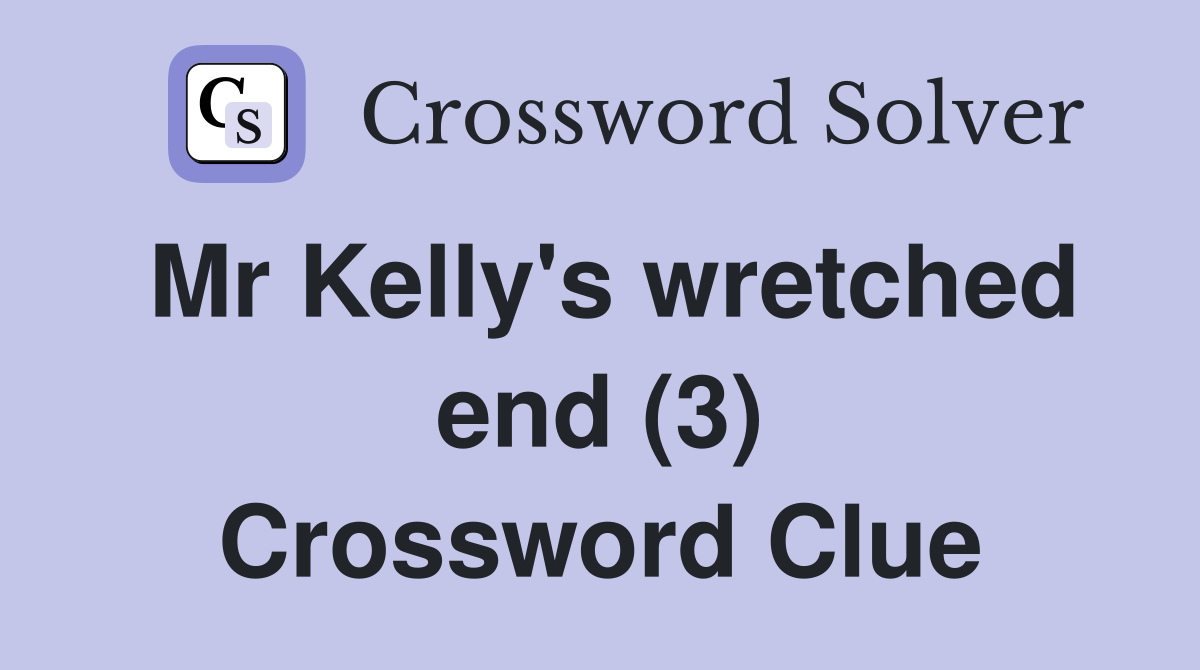 Mr Kelly's wretched end (3) Crossword Clue