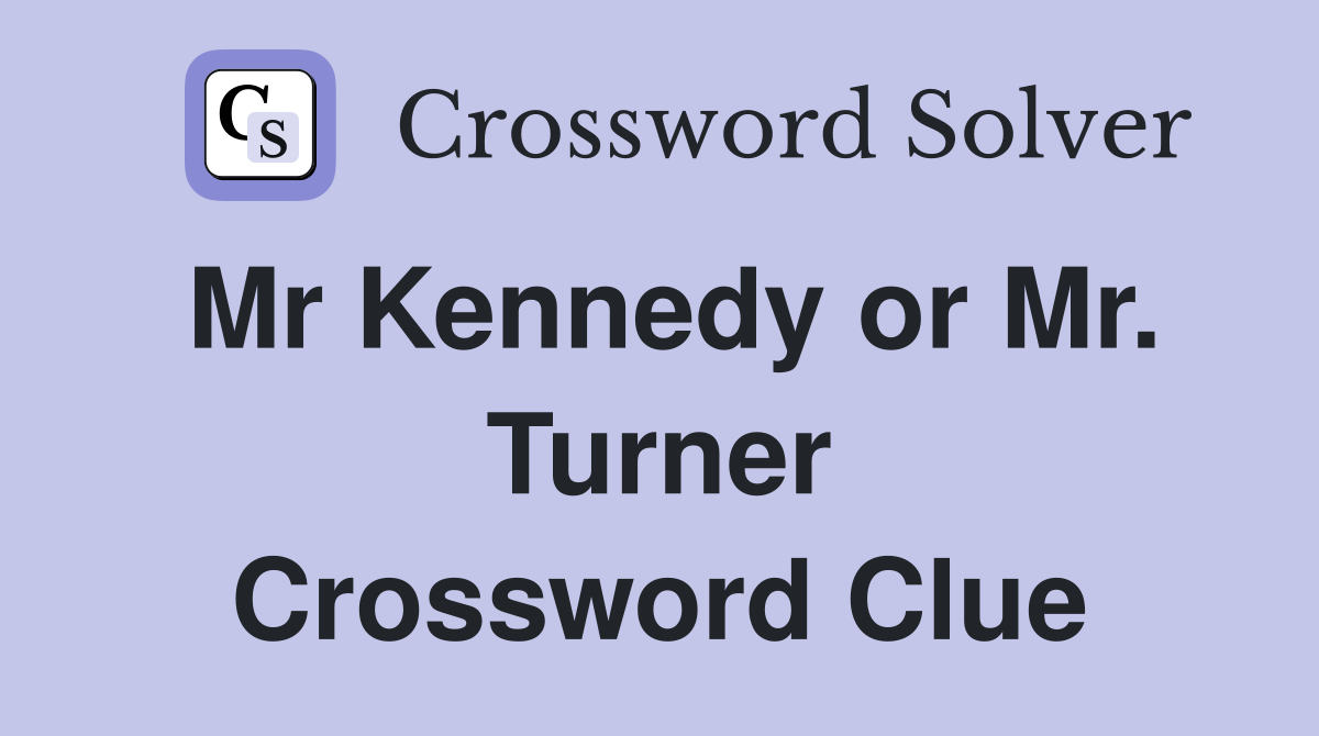 Mr Kennedy or Mr. Turner Crossword Clue