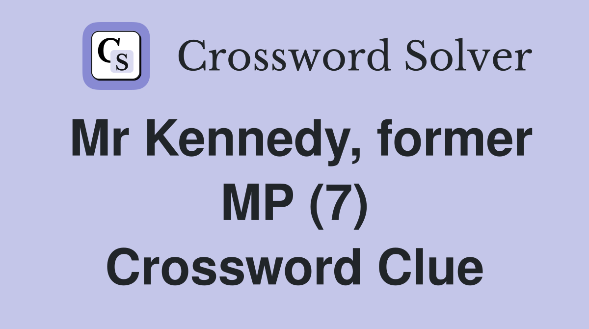 Mr Kennedy, former MP (7) Crossword Clue