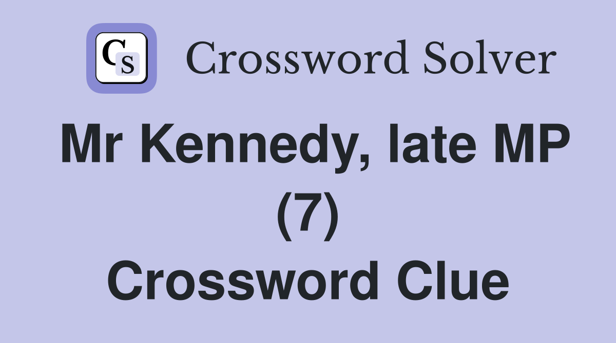 Mr Kennedy, late MP (7) Crossword Clue