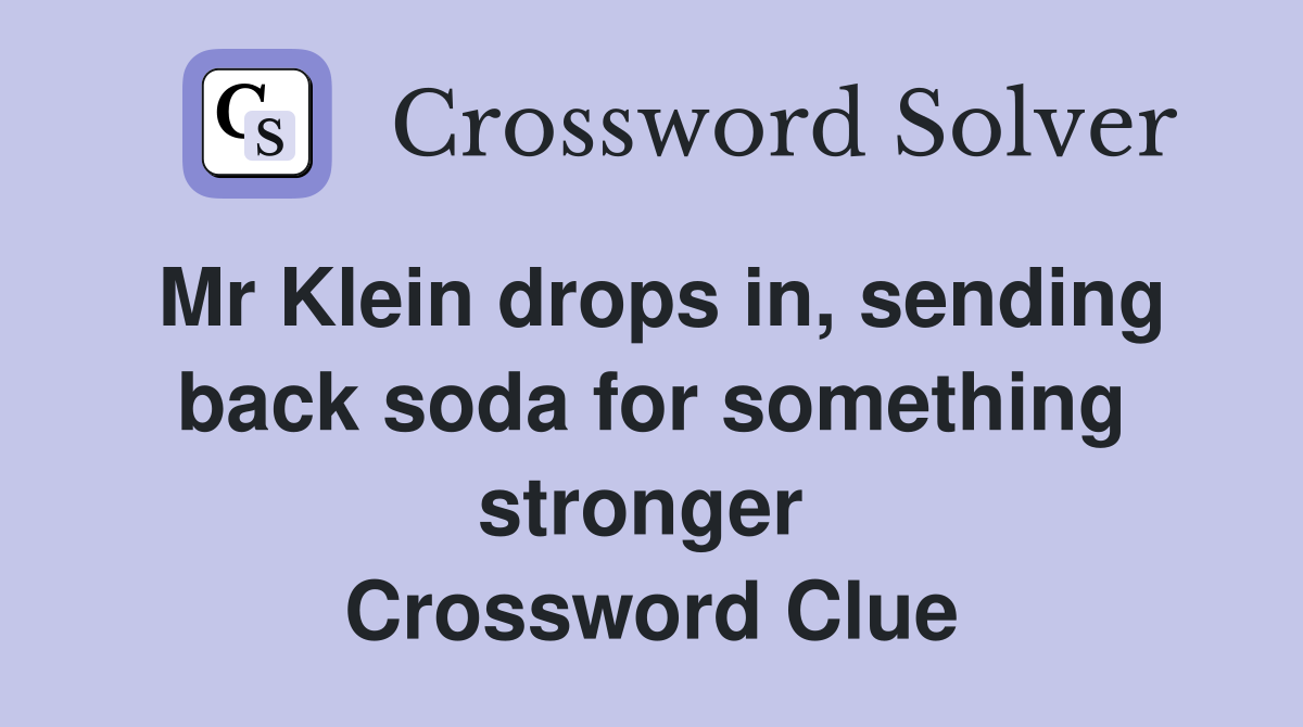 Mr Klein drops in, sending back soda for something stronger  Crossword Clue