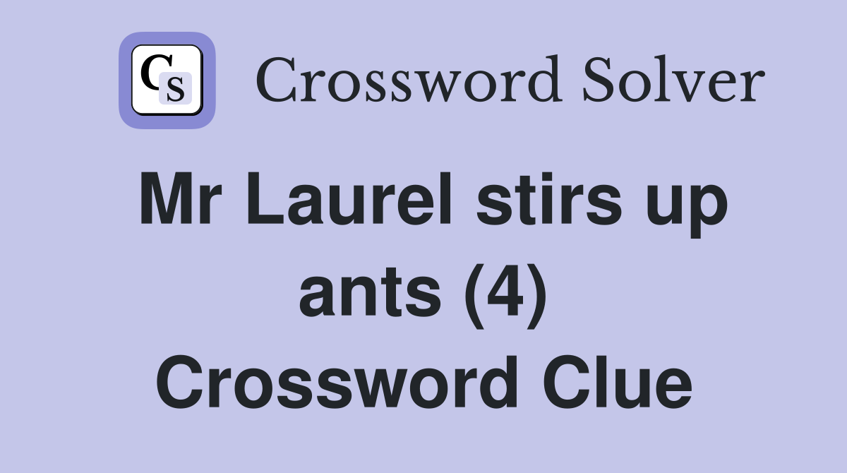 Mr Laurel stirs up ants (4) Crossword Clue