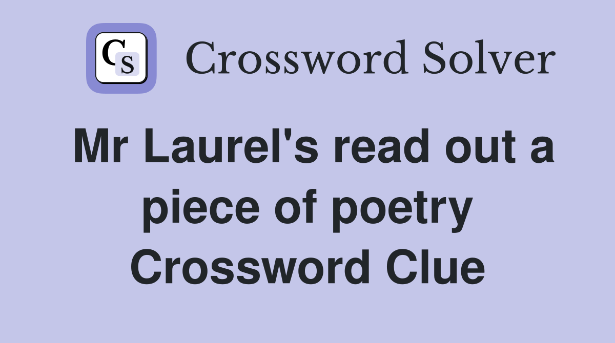 Mr Laurel's read out a piece of poetry Crossword Clue