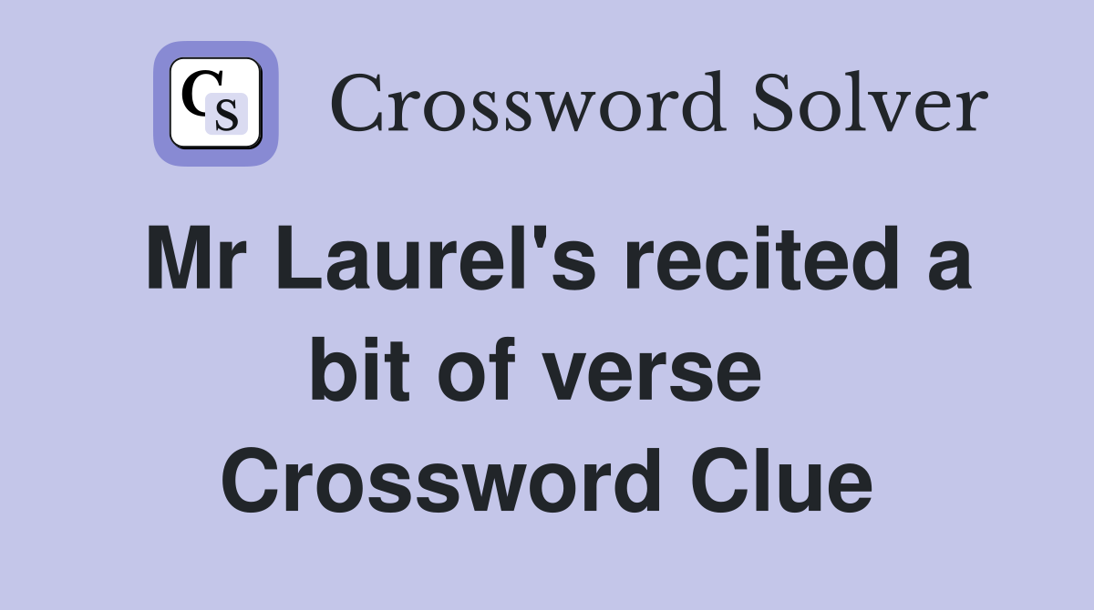 Mr Laurel's recited a bit of verse  Crossword Clue
