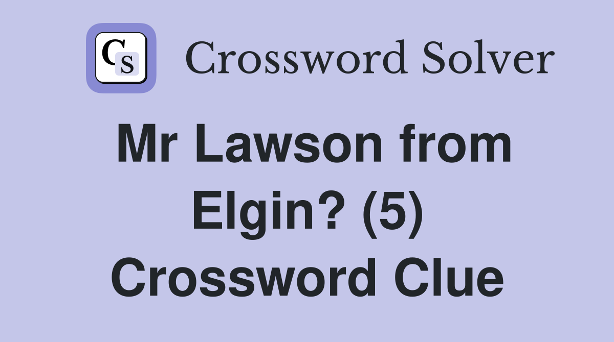 Mr Lawson from Elgin? (5) Crossword Clue