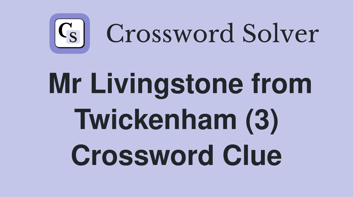 Mr Livingstone from Twickenham (3) Crossword Clue
