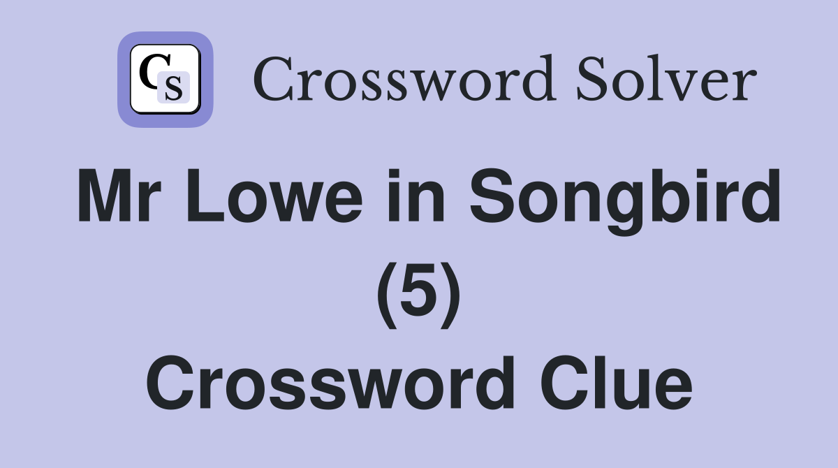 Mr Lowe in Songbird (5) Crossword Clue