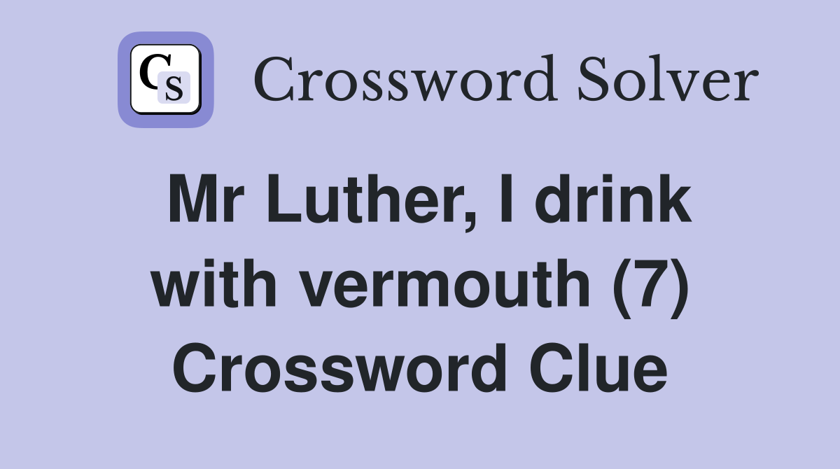 Mr Luther, I drink with vermouth (7) Crossword Clue
