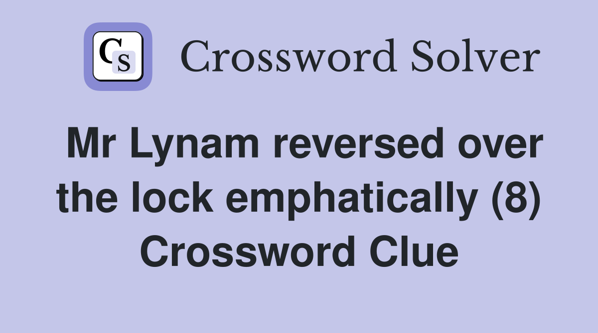 Mr Lynam reversed over the lock emphatically (8) Crossword Clue