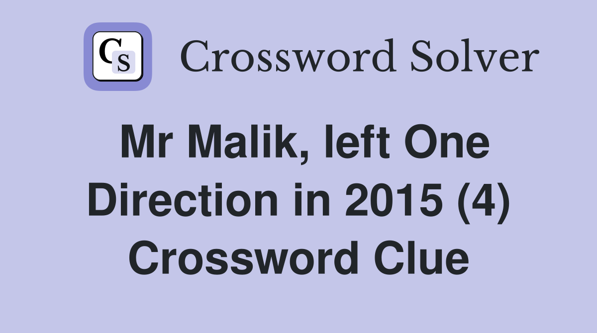 Mr Malik, left One Direction in 2015 (4) Crossword Clue
