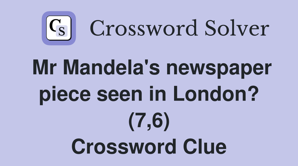 Mr Mandela's newspaper piece seen in London? (7,6) Crossword Clue
