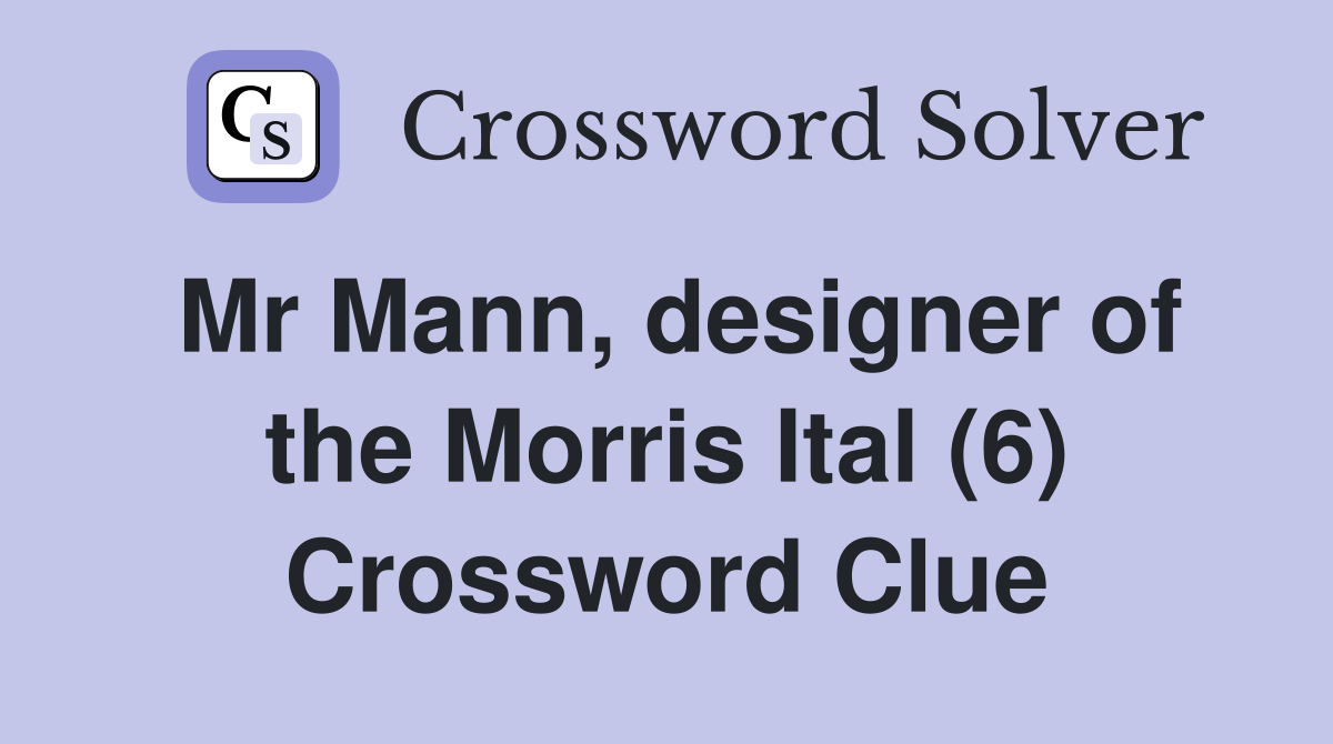 Mr Mann, designer of the Morris Ital (6) Crossword Clue