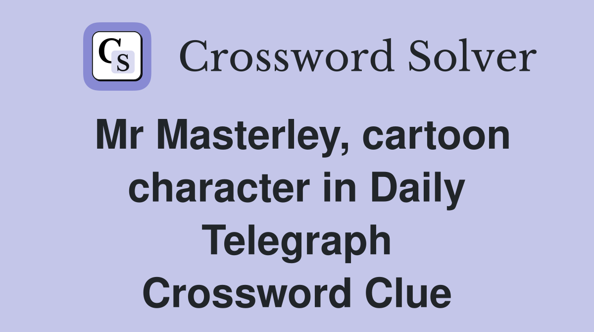 Mr Masterley, cartoon character in Daily Telegraph Crossword Clue