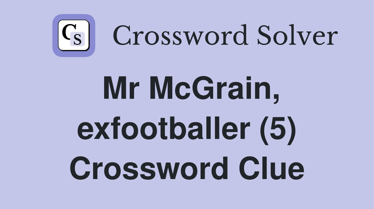 Mr McGrain, exfootballer (5) Crossword Clue