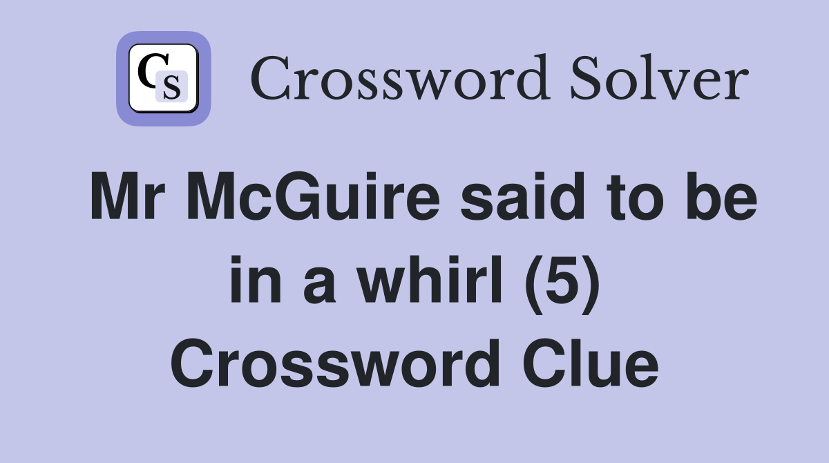 Mr McGuire said to be in a whirl (5) Crossword Clue