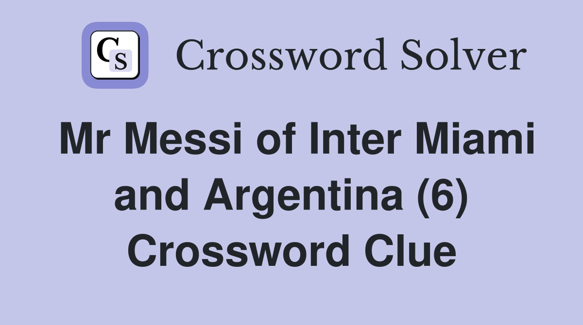 Mr Messi of Inter Miami and Argentina (6) Crossword Clue