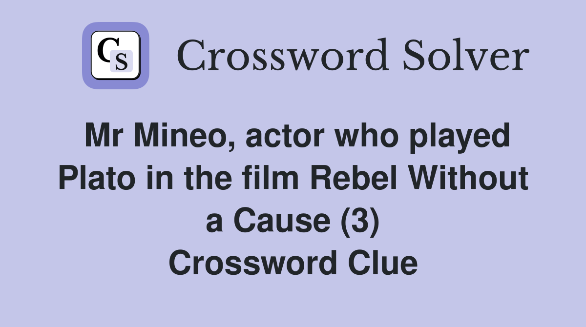 Mr Mineo, actor who played Plato in the film Rebel Without a Cause (3) Crossword Clue