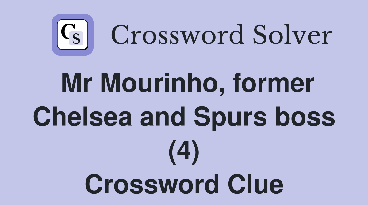 Mr Mourinho, former Chelsea and Spurs boss (4) Crossword Clue